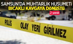 Samsun’da muhtarlık husumeti bıçaklı kavgaya dönüştü: 2 yaralı