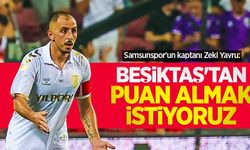 Samsunspor'un kaptanı Zeki Yavru: BEŞİKTAŞ'TAN PUAN ALMAK İSTİYORUZ