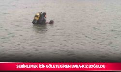 Serinlemek için gölete giren baba-kız boğuldu