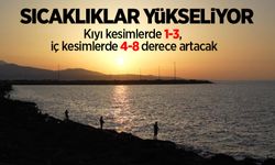 Sıcaklıklar yükseliyor: Kıyı kesimlerde 1-3, iç kesimlerde 4-8 derece artacak
