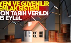 Yeni ve güvenilir emlak sistemi için tarih verildi: 15 Eylül
