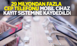 29 milyondan fazla cep telefonu, Mobil Cihaz Kayıt Sistemine kaydedildi