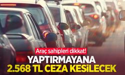 Araç sahipleri dikkat! Yaptırmayana 2.568 TL ceza kesilecek