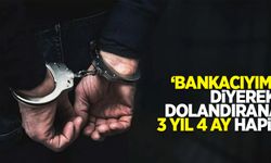 'Bankacıyım' diyerek dolandırana 3 yıl 4 ay hapis