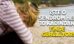 İşte o sendrom her 10 kadından 1'inde görülüyor