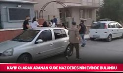 Kayıp olarak aranan Sude Naz dedesinin evinde bulundu