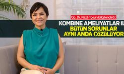 Op. Dr. Nazlı Tosun bilgilendirdi: Kombine ameliyatlar ile bütün sorunlar aynı anda çözülüyor