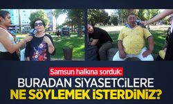 Samsun halkına sorduk: Buradan siyasetçilere ne söylemek isterdiniz?
