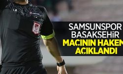 Samsunspor - Başakşehir maçının hakemi açıklandı