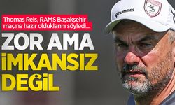 Thomas Reis, RAMS Başakşehir maçına hazır olduklarını söyledi...  ZOR AMA  İMKANSIZ  DEĞİL
