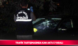 Trafik tartışmasında kan aktı: 5 yaralı