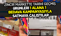 Zincir markette tarihi geçmiş ürünleri 1 alana 1 bedava kampanyasıyla satmaya çalıştılar