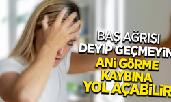 Baş ağrısı deyip geçmeyin! ani görme kaybına yol açabilir