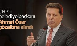 CHP'li belediye başkanı gözaltın alındı