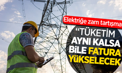 Elektriğe zam tartışması"Tüketim aynı kalsa bile fatura yükselecek
