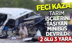 Feci kaza tarım işçilerini taşıyan minibüs devrildi: 2 ölü, 13 yaralı