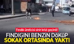 Fındık üreticisi sinir krizi geçirdi! Fındığını benzin döküp sokak ortasında yaktı