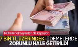 Mükellef olmayanları da kapsıyor! 7 bin TL üzerindeki ödemelerde zorunlu hale getirildi