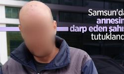Samsun'da annesini darp eden şahıs tutuklandı