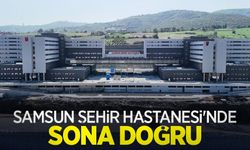 Samsun Şehir Hastanesi'nde sona doğru