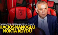 Samsunspor-Trabzonspor polemiğine HACIOSMANOĞLU NOKTA KOYDU