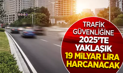 Trafik güvenliğine 2025'Te yaklaşık 19 milyar lira harcanacak