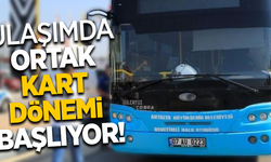Ulaşımda ortak kart dönemi başlıyor