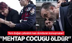 Yeni doğan çetesinin kan donduran konuşmaları! "Mehtap çocuğu öldür"