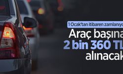 1 Ocak'tan itibaren zamlanıyor: Araç başına 2 bin 360 TL alınacak