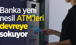 Banka yeni nesil ATM’leri devreye sokuyor