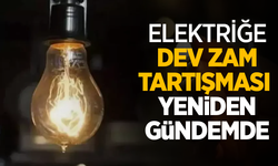 Elektrik dev zam tartışması yeniden gündemde