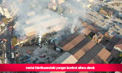 metal fabrikasındaki yangın kontrol altına alındı