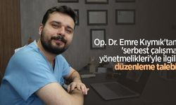 Op. Dr. Emre Kıymık'tan 'serbest çalışma yönetmelikleri'yle ilgili düzenleme talebi