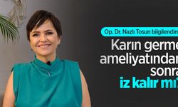 Op. Dr. Nazlı Tosun bilgilendirdi: Karın germe ameliyatından sonra iz kalır mı?