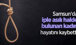 Samsun'da iple asılı halde bulunan kadın hayatını kaybetti