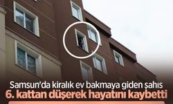 Samsun'da kiralık ev bakmaya giden şahıs 6. kattan düşerek hayatını kaybetti