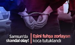 Samsun’da skandal olay! Eşini fuhşa zorlayan koca tutuklandı