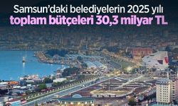Samsun’daki belediyelerin 2025 yılı toplam bütçeleri 30,3 milyar TL