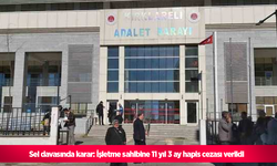 sel davasında karar: İşletme sahibine 11 yıl 3 ay hapis cezası verildi