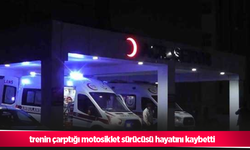 trenin çarptığı motosiklet sürücüsü hayatını kaybetti