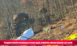 Yangının izlerini temizleyen orman işçisi, traktörün altında kalarak can verdi