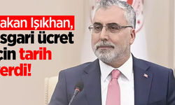 Bakan Işıkhan asgari ücret için tarih verdi!