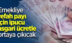 Emekliye refah payı için ipucu asgari ücretle ortaya çıkıcak