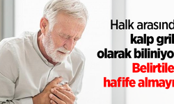 Halk arasında kalp gribi olarak biliniyor! Belirtileri hafife almayın