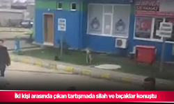İki kişi arasında çıkan tartışmada silah ve bıçaklar konuştu