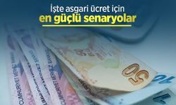 İşte asgari ücret için en güçlü senaryolar
