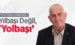 Mümin Argun kaleminden; Yılbaşı Değil, 'Yolbaşı’