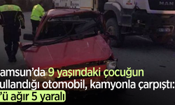 Samsun’da 9 yaşındaki çocuğun kullandığı otomobil, kamyonla çarpıştı:3’ü ağır 5 yaralı