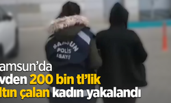 Samsun’da evden 200 bin tl’lik altın çalan kadın yakalandı