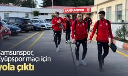 Samsunspor, Eyüpspor maçı için yola çıktı